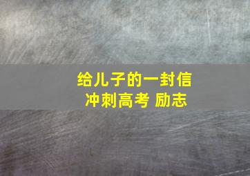 给儿子的一封信 冲刺高考 励志